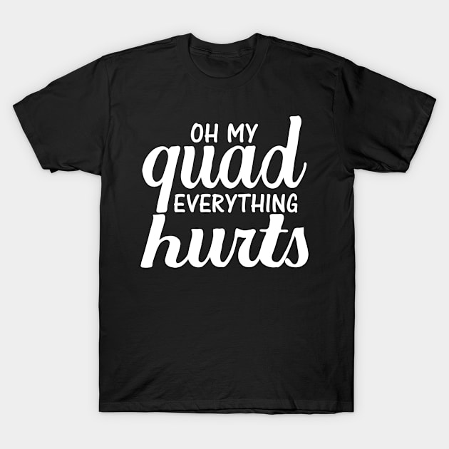 Oh My Quad Everything Hurts T-Shirt by Sigelgam31